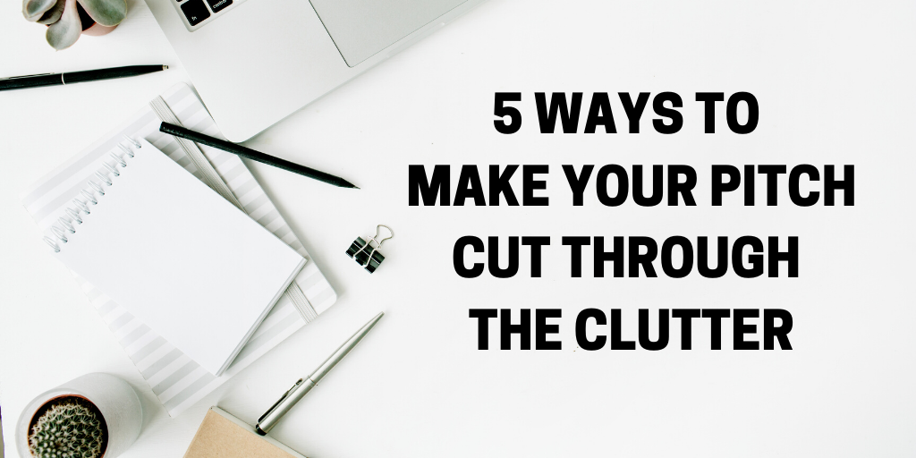5 Ways to Make Your Pitch Cut Through the Clutter